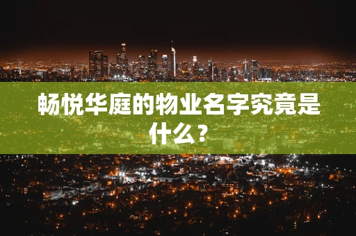 畅悦华庭的物业名字究竟是什么？