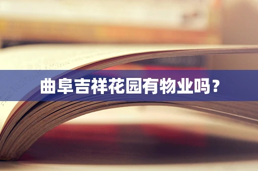 曲阜吉祥花园有物业吗？