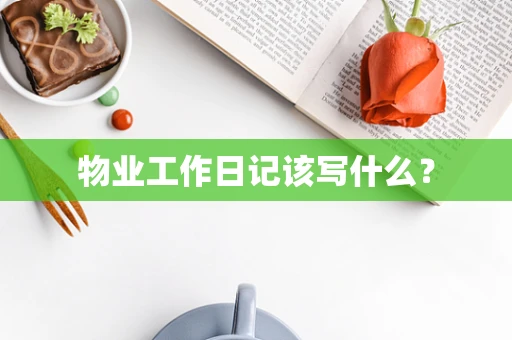 物业工作日记该写什么？