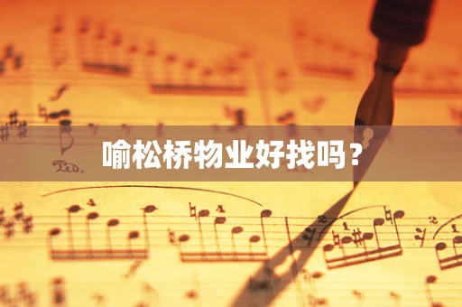 喻松桥物业好找吗？