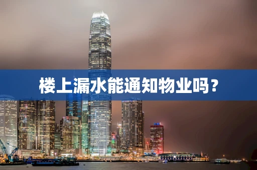 楼上漏水能通知物业吗？