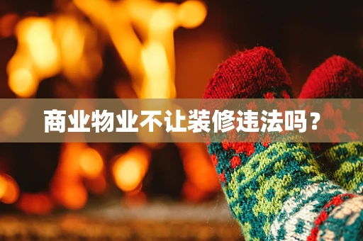 商业物业不让装修违法吗？