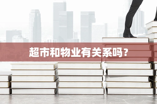 超市和物业有关系吗？