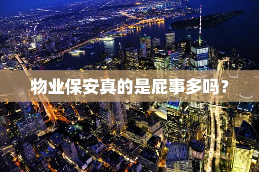 物业保安真的是屁事多吗？