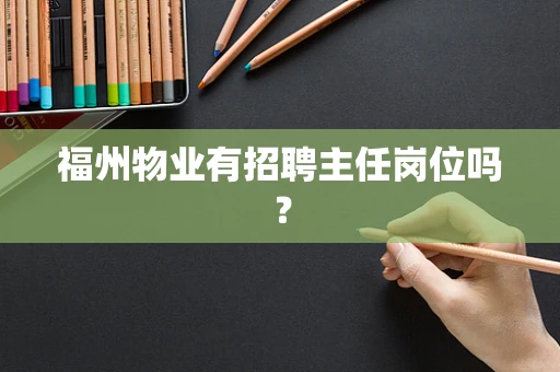 福州物业有招聘主任岗位吗？
