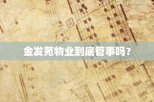 金发苑物业到底管事吗？