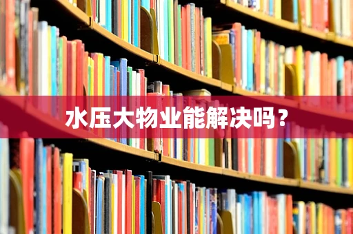 水压大物业能解决吗？