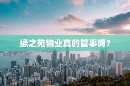 绿之苑物业真的管事吗？