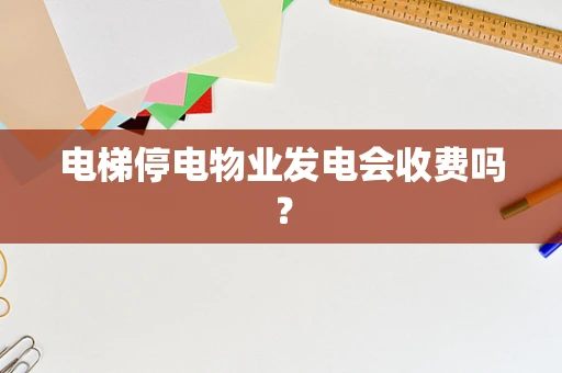 电梯停电物业发电会收费吗？