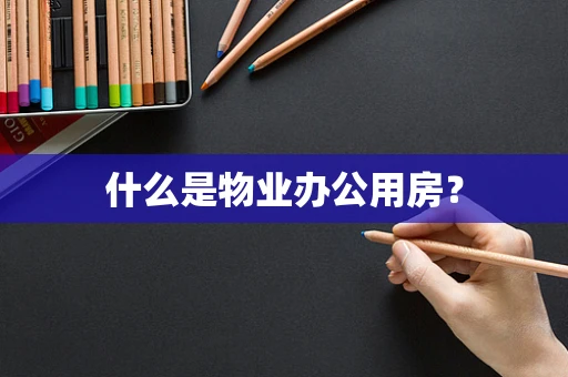 什么是物业办公用房？