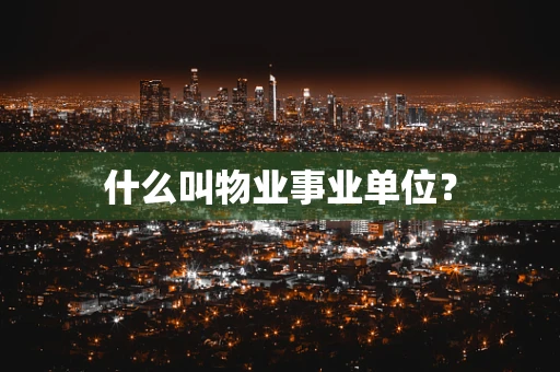 什么叫物业事业单位？