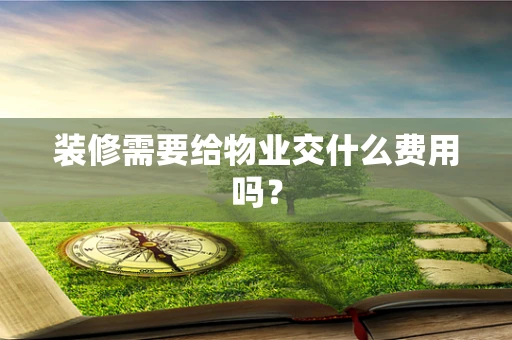 装修需要给物业交什么费用吗？