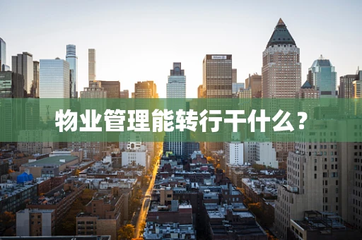 物业管理能转行干什么？