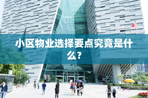 小区物业选择要点究竟是什么？