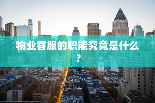 物业客服的职能究竟是什么？