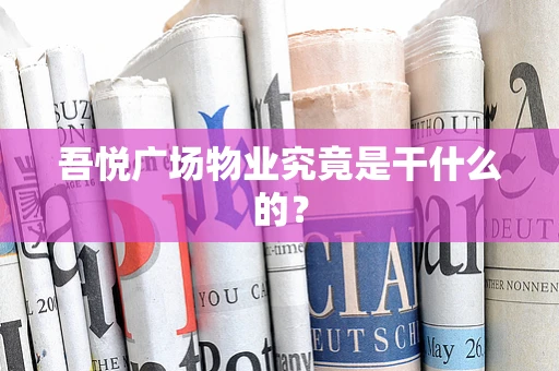 吾悦广场物业究竟是干什么的？