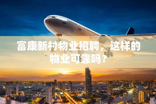 富康新村物业招聘，这样的物业可靠吗？