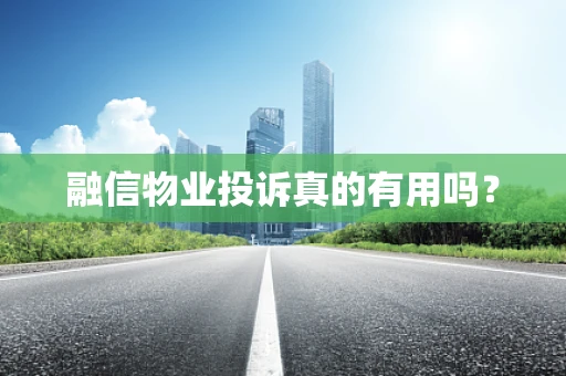 融信物业投诉真的有用吗？