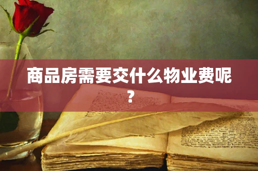 商品房需要交什么物业费呢？