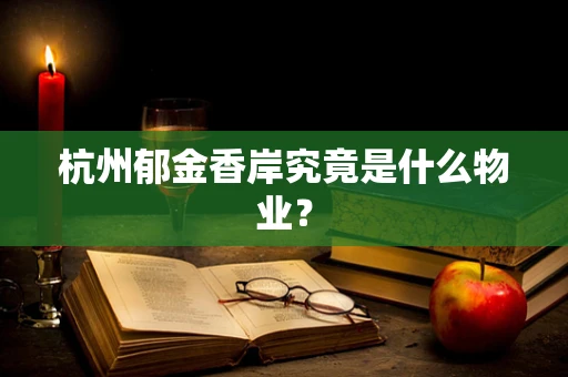 杭州郁金香岸究竟是什么物业？