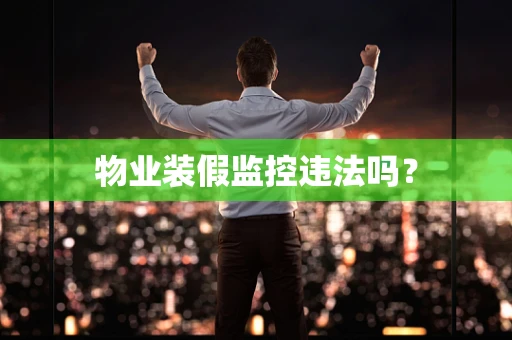 物业装假监控违法吗？