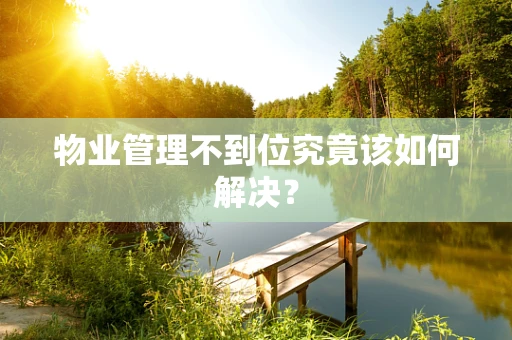 物业管理不到位究竟该如何解决？