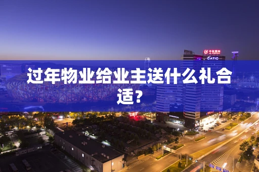 过年物业给业主送什么礼合适？