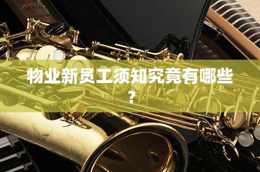 物业新员工须知究竟有哪些？