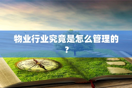 物业行业究竟是怎么管理的？