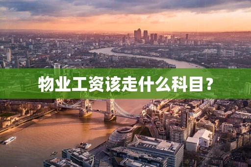 物业工资该走什么科目？