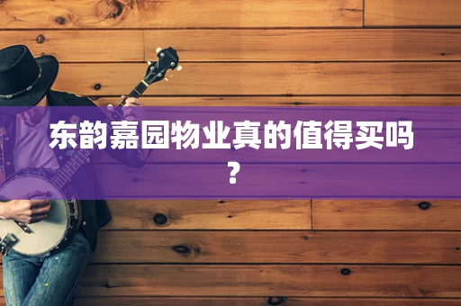 东韵嘉园物业真的值得买吗？