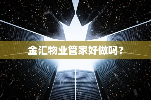 金汇物业管家好做吗？