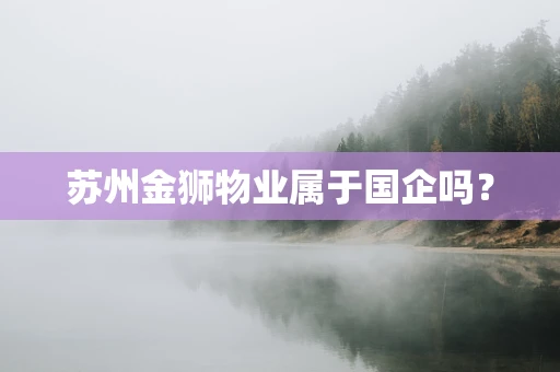 苏州金狮物业属于国企吗？