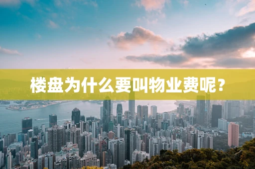 楼盘为什么要叫物业费呢？