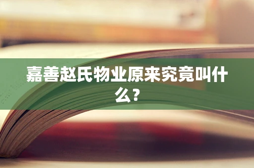 嘉善赵氏物业原来究竟叫什么？