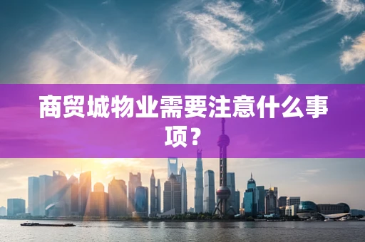 商贸城物业需要注意什么事项？