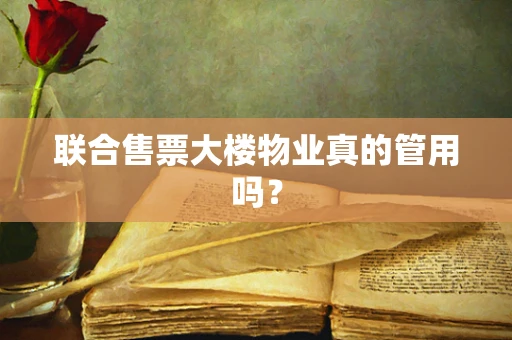 联合售票大楼物业真的管用吗？