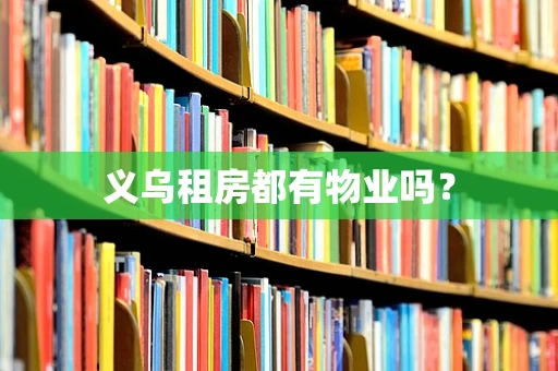义乌租房都有物业吗？