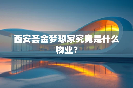 西安荟金梦想家究竟是什么物业？