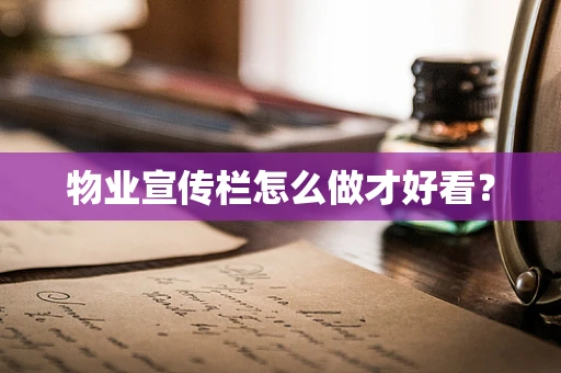 物业宣传栏怎么做才好看？