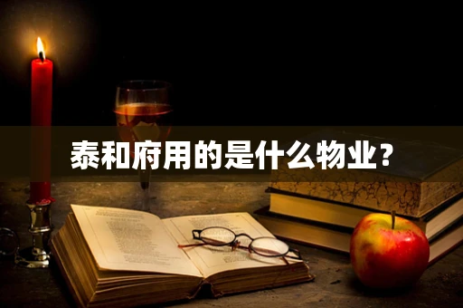 泰和府用的是什么物业？