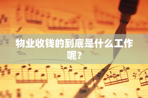 物业收钱的到底是什么工作呢？