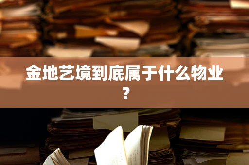 金地艺境到底属于什么物业？