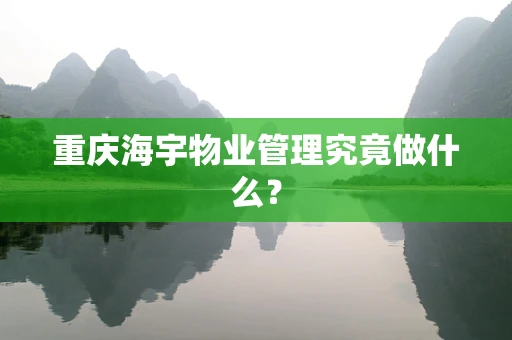重庆海宇物业管理究竟做什么？