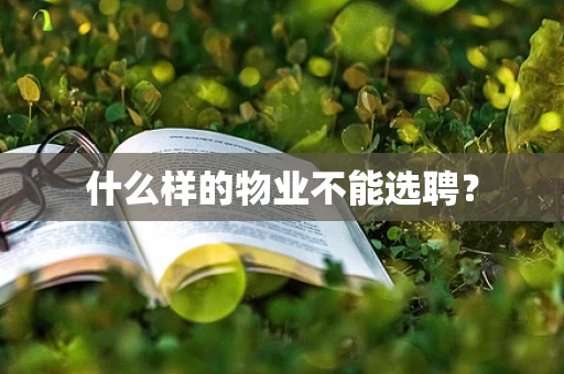 什么样的物业不能选聘？