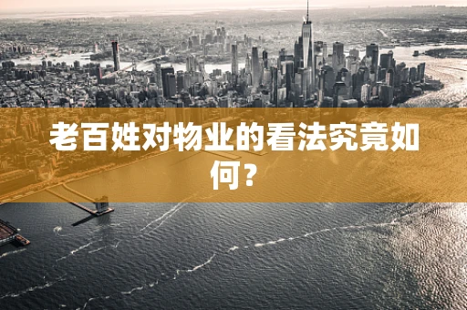 老百姓对物业的看法究竟如何？