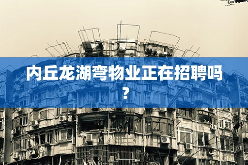 内丘龙湖弯物业正在招聘吗？