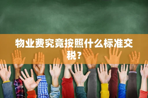 物业费究竟按照什么标准交税？
