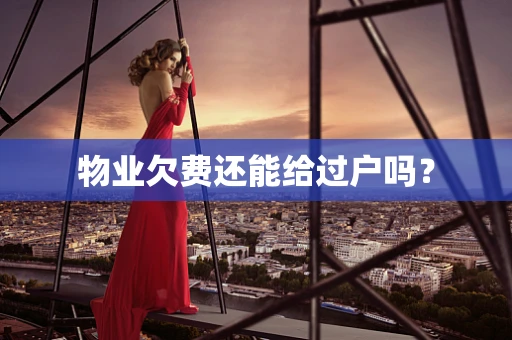 物业欠费还能给过户吗？