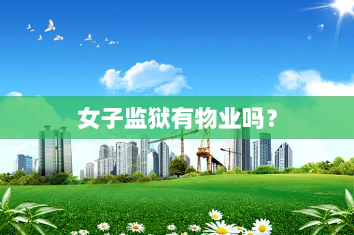 女子监狱有物业吗？